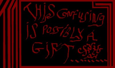 CONFUSING...
I AM THE PERSON THAT BROUGHT YOU "DEPRESSION?" NOW I GIVE YOU "CONFUSING..."
  THIS IS MORE OF A THOUGHT RATHER THEN ART BUT EITHER WAY IT'S ART IN MY MIND...
Keywords: CONFUSING confusing