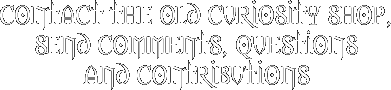 Contact the Old Curiosity Shop, send Comments, questions & contributions.